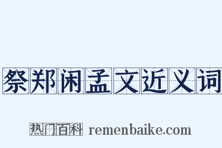 祭郑闲孟文近义词是什么意思的图片